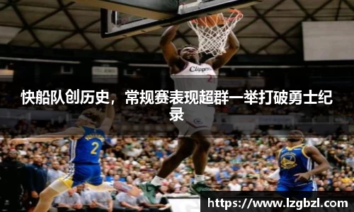 快船队创历史，常规赛表现超群一举打破勇士纪录