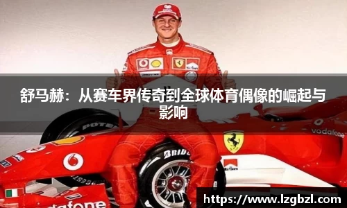 舒马赫：从赛车界传奇到全球体育偶像的崛起与影响