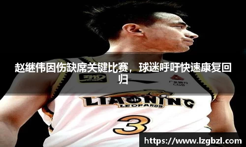 赵继伟因伤缺席关键比赛，球迷呼吁快速康复回归