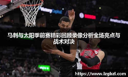马刺与太阳季前赛精彩回顾录像分析全场亮点与战术对决