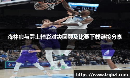 森林狼与爵士精彩对决回顾及比赛下载链接分享